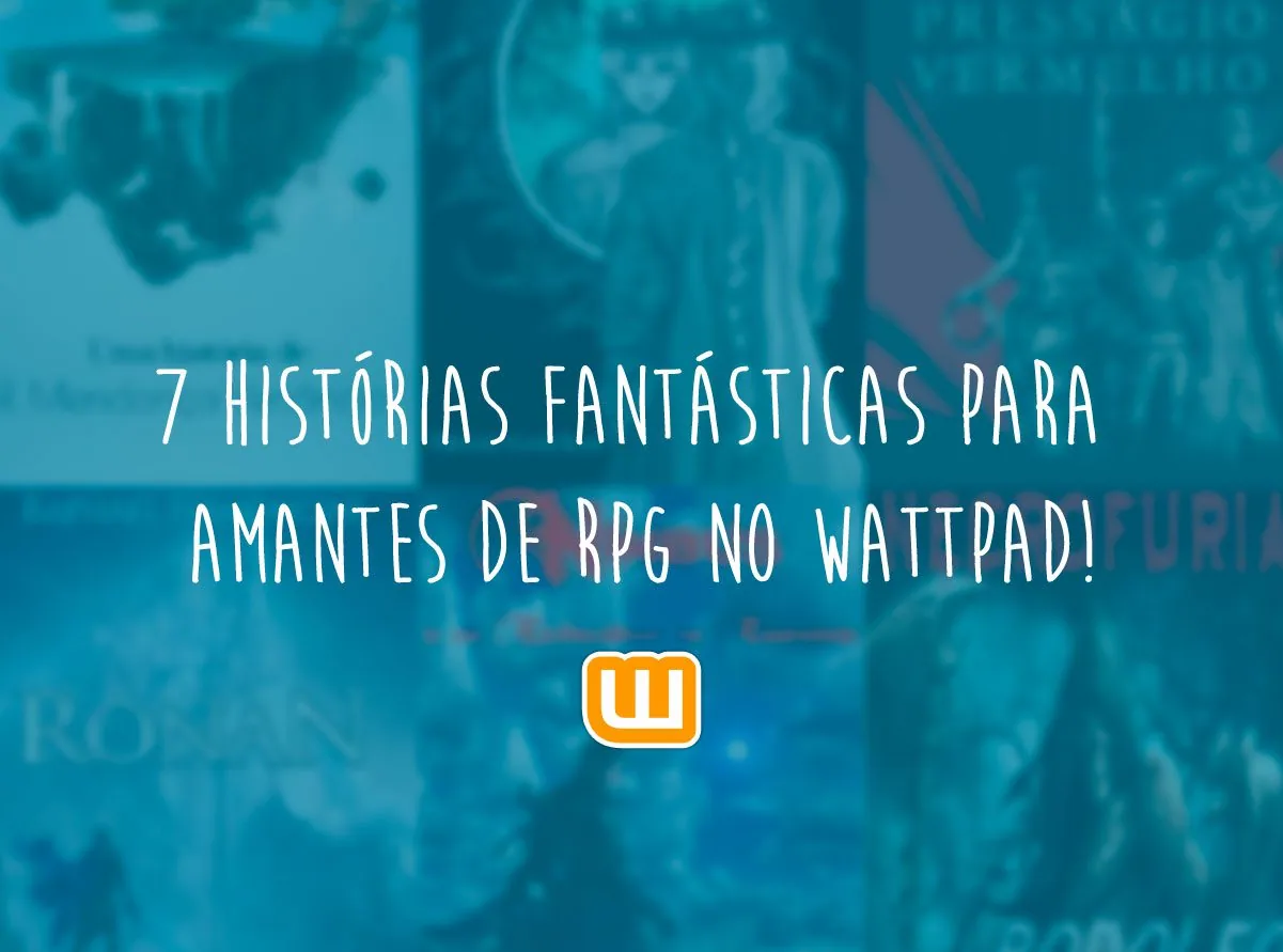 7 histórias fantásticas para amantes de RPG no Wattpad!